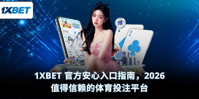 1XBET 官方安心入口指南，2026 值得信赖的体育投注平台