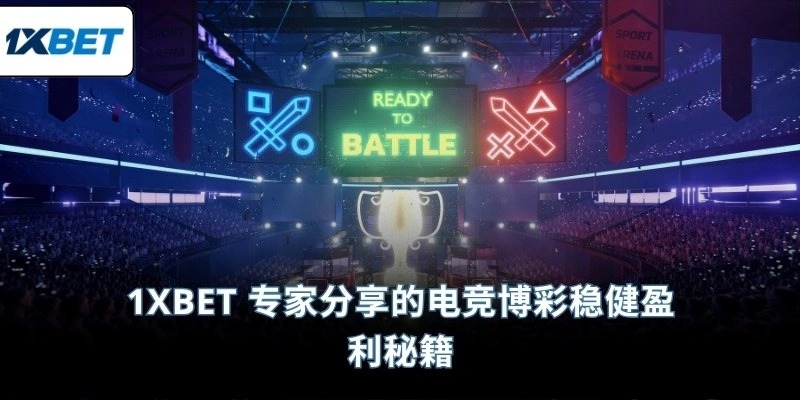 1XBET 专家分享的电竞博彩稳健盈利秘籍