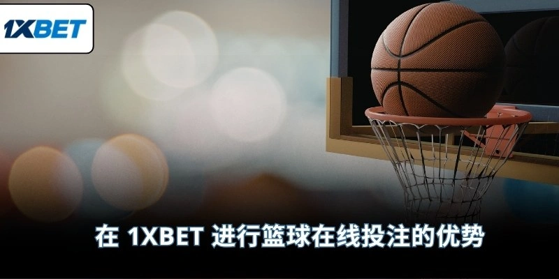 在 1XBET 进行篮球在线投注的优势