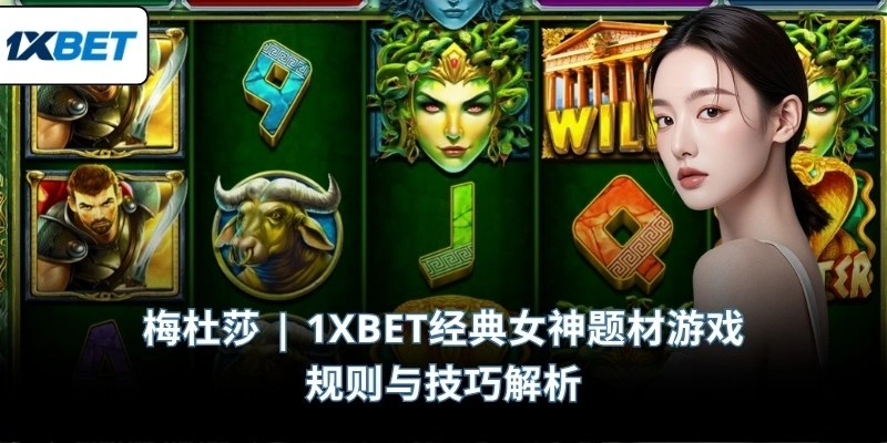 梅杜莎 | 1XBET经典女神题材游戏规则与技巧解析