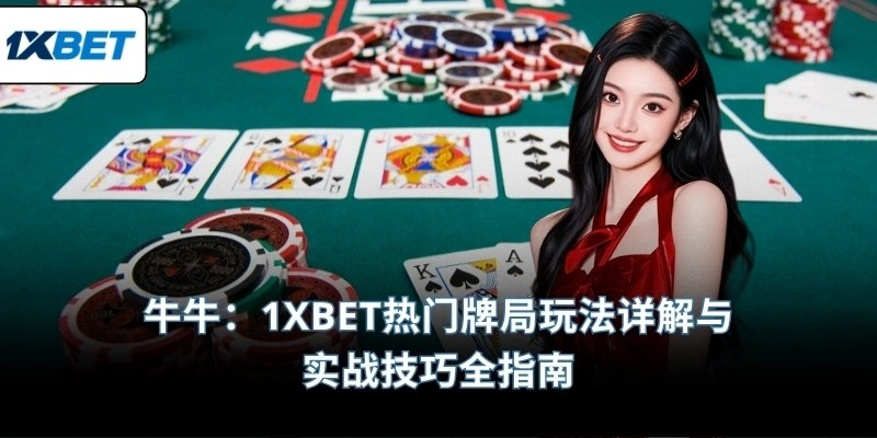 牛牛：1XBET热门牌局玩法详解与实战技巧全指南