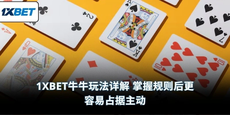 1XBET牛牛玩法详解 掌握规则后更容易占据主动