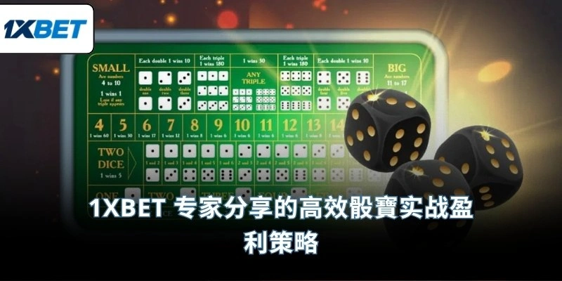 1XBET 专家分享的高效骰寶实战盈利策略